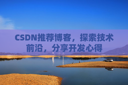 CSDN推荐博客，探索技术前沿，分享开发心得